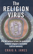 The Religion Virus: Why You Believe in God: An Evolutionist Explains Religion's Tenacioius Hold on Humanity