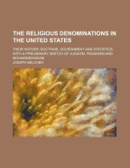 The Religious Denominations in the United States; Their History, Doctrine, Government and Statistics. with a Preliminary Sketch of Judaism, Paganism and Mohammedanism