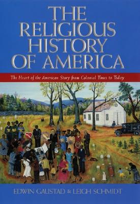 The Religious History of America: The Heart of the American Story from Colonial Times to Today - Gaustad, Edwin S, and Schmidt, Leigh