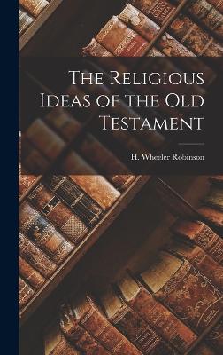 The Religious Ideas of the Old Testament - Robinson, H Wheeler