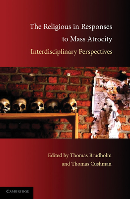 The Religious in Responses to Mass Atrocity: Interdisciplinary Perspectives - Brudholm, Thomas (Editor), and Cushman, Thomas (Editor)