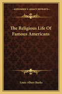 The Religious Life of Famous Americans