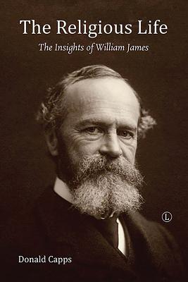 The Religious Life: The Insights of William James - Capps, Donald