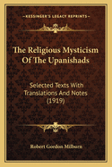 The Religious Mysticism of the Upanishads. Selected Texts with Translations and Notes