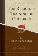 The Religious Training of Children (Classic Reprint)