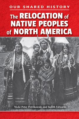 The Relocation of Native Peoples of North America - Edwards, Judith, and Petrikowski, Nicki Peter
