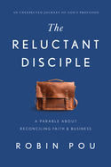 The Reluctant Disciple: A Parable about Reconciling Faith and Business
