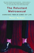 The Reluctant Metrosexual: Dispatches from an Almost Hip Life - Hyman, Peter