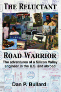 The Reluctant Road Warrior: The Adventures of a Silicon Valley Engineer in the U.S. and Abroad