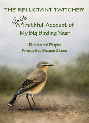 The Reluctant Twitcher: A Quite Truthful Account of My Big Birding Year - Pope, Richard