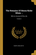 The Remains of Henry Kirke White ...: With an Account of His Life; Volume 2