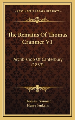 The Remains of Thomas Cranmer V1: Archbishop of Canterbury (1833) - Cranmer, Thomas, and Jenkyns, Henry, Sir (Editor)