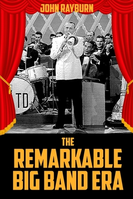 The Remarkable Big Band Era - Rayburn, John