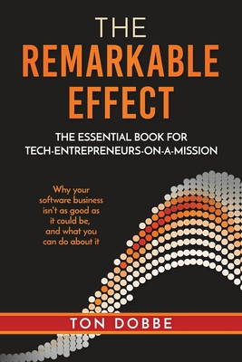 The remarkable effect: the essential book for tech-entrepreneurs-on-a-mission - Dobbe, Ton
