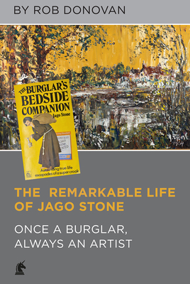 The Remarkable Life of Jago Stone: Once a Burglar, Always an Artist - Donovan, Rob