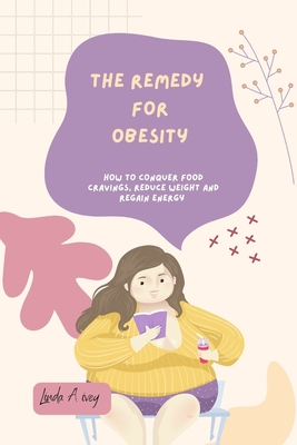 The Remedy for Obesity: How to conquer food cravings, reduce weight and regain energy - Ivey, Linda A