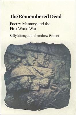 The Remembered Dead: Poetry, Memory and the First World War - Minogue, Sally, Dr., and Palmer, Andrew