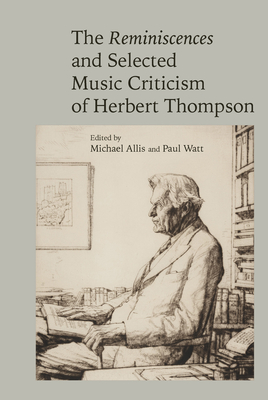 The Reminiscences and Selected Criticism of Herbert Thompson - Allis, Michael (Editor), and Watt, Paul (Editor)