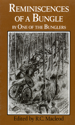 The Reminiscences of a Bungle by One of the Bunglers: And Two Other Northwest Rebellion Diaries - Macleod, Rod (Editor)