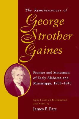 The Reminiscences of George Strother Gaines: Pioneer and Statesman of Early Alabama and Mississippi, 1805-1843 - Gaines, George Strother, and Pate, James P (Editor)