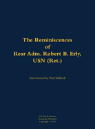The Reminiscences of Rear Adm. Robert B. Erly, USN (Ret.): 1914-2014