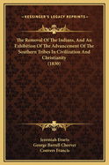 The Removal of the Indians, and an Exhibition of the Advancement of the Southern Tribes in Civilization and Christianity (1830)