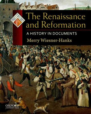 The Renaissance and Reformation: A History in Documents - Wiesner-Hanks, Merry