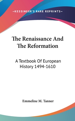 The Renaissance And The Reformation: A Textbook Of European History 1494-1610 - Tanner, Emmeline M