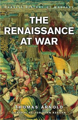 The Renaissance at War - Arnold, Thomas, and Keegan, John, Sir (Editor)