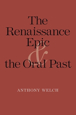 The Renaissance Epic and the Oral Past - Welch, Anthony