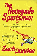 The Renegade Sportsman: Drunken Runners, Bike Polo Superstars, Roller Derby Rebels, Killer Birds and Othe R Uncommon Thrills on the Wild Frontier of Sports