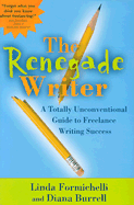 The Renegade Writer: A Totally Innovative Guide to Freelance Writing Success - Formichelli, Linda, and Burrell, Diana