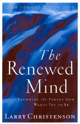 The Renewed Mind: Becoming the Person God Wants You to Be - Christenson, Larry