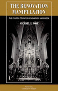 The Renovation Manipulation: The Church Counter-Renovation Handbook - Rose, Michael S.