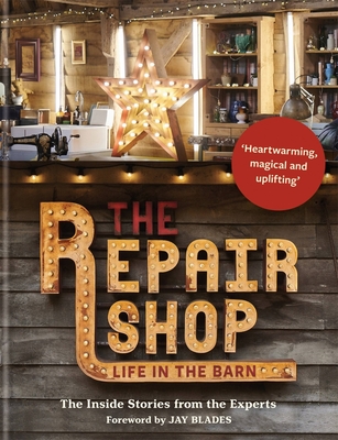 The Repair Shop: LIFE IN THE BARN: The Inside Stories from the Experts - Blades, Jay (Foreword by), and Wilhide, Elizabeth, and Dowle, Jayne