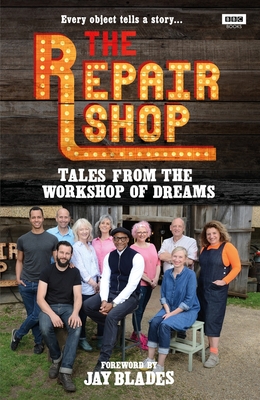 The Repair Shop: Tales from the Workshop of Dreams - Farrington, Karen, and Blades, Jay (Foreword by)