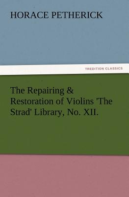 The Repairing & Restoration of Violins 'The Strad' Library, No. XII. - Petherick, Horace