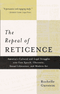The Repeal of Reticence: A History of America's Cultural and Legal Struggles Over Free Speech, Obscenity, Sexual Liberation, and Modern Art