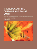 The Repeal of the Customs and Excise Laws: the Bane and the Antidote; Eleven Letters on Direct and Indirect Taxation