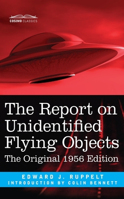 The Report on Unidentified Flying Objects: The Original 1956 Edition - Ruppelt, Edward J, and Bennett, Colin (Introduction by)