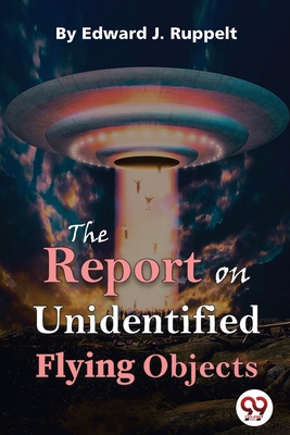 The Report On Unidentified Flying Objects - Ruppelt, Edward J