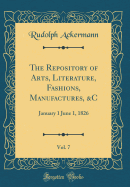 The Repository of Arts, Literature, Fashions, Manufactures, &c, Vol. 7: January 1 June 1, 1826 (Classic Reprint)