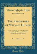 The Repository of Wit and Humor: Comprising More Than One Thousand Anecdotes, Odd Scraps, Off-Hand Hits and Humorous Sketches (Classic Reprint)