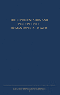The Representation and Perception of Roman Imperial Power: Proceedings of the Third Workshop of the International Network Impact of Empire (Roman Empire, C. 200 B.C. - A.D. 476), Rome, March 20-23, 2002