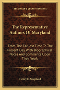 The Representative Authors of Maryland: From the Earliest Time to the Present Day, with Biographical Notes and Comments Upon Their Work