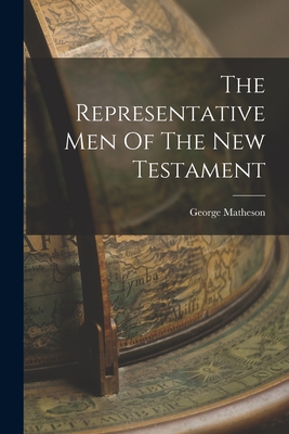 The Representative Men Of The New Testament - Matheson, George