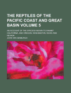 The Reptiles of the Pacific Coast and Great Basin: An Account of the Species Known to Inhabit California, and Oregon, Washington, Idaho and Nevada (Classic Reprint)