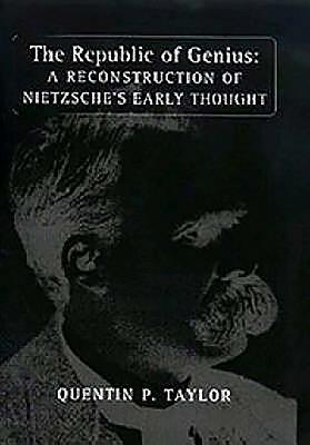 The Republic of Genius: A Reconstruction of Nietzsche's Early Thought - Taylor, Quentin P