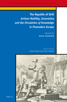 The Republic of Skill: Artisan Mobility, Innovation, and the Circulation of Knowledge in Premodern Europe - Garrioch, David