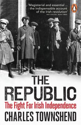 The Republic: The Fight for Irish Independence, 1918-1923 - Townshend, Charles